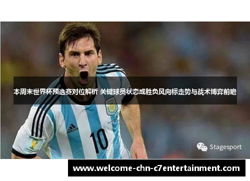 本周末世界杯预选赛对位解析 关键球员状态成胜负风向标走势与战术博弈前瞻 本周末世界杯预选赛对位解析 关键球员状态成胜负风向标走势与战术博弈前瞻