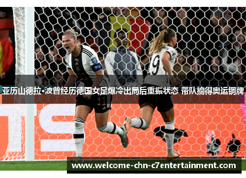 亚历山德拉·波普经历德国女足爆冷出局后重振状态 带队摘得奥运铜牌