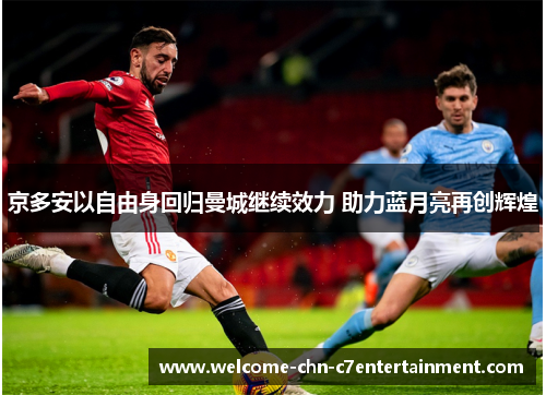 京多安以自由身回归曼城继续效力 助力蓝月亮再创辉煌
