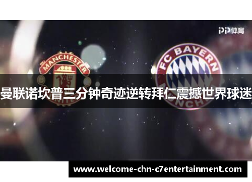 曼联诺坎普三分钟奇迹逆转拜仁震撼世界球迷