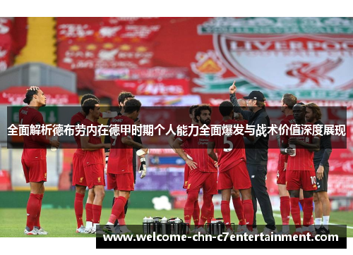 全面解析德布劳内在德甲时期个人能力全面爆发与战术价值深度展现
