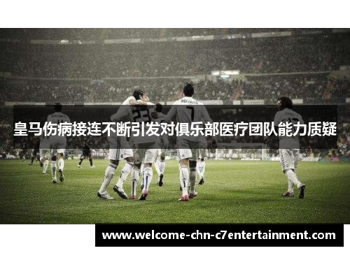 皇马伤病接连不断引发对俱乐部医疗团队能力质疑