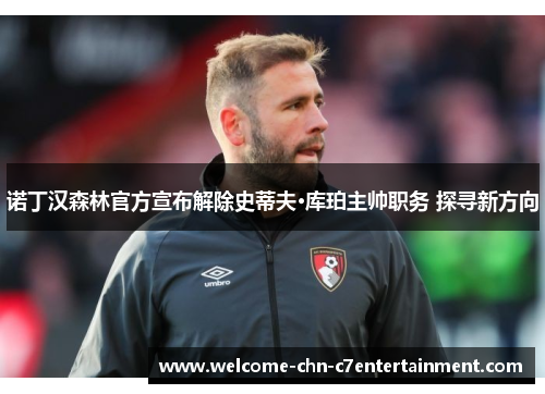 诺丁汉森林官方宣布解除史蒂夫·库珀主帅职务 探寻新方向