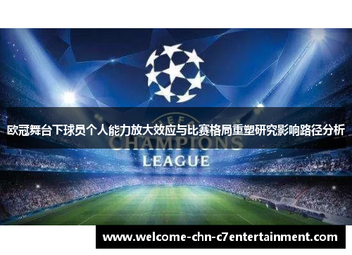 欧冠舞台下球员个人能力放大效应与比赛格局重塑研究影响路径分析