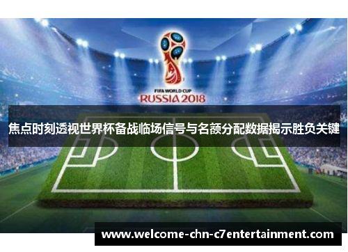 焦点时刻透视世界杯备战临场信号与名额分配数据揭示胜负关键