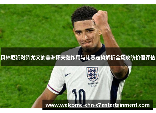 贝林厄姆对阵尤文的美洲杯关键作用与比赛走势解析全场攻防价值评估