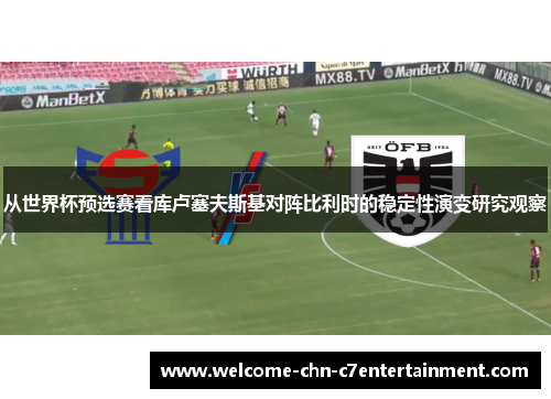从世界杯预选赛看库卢塞夫斯基对阵比利时的稳定性演变研究观察 从世界杯预选赛看库卢塞夫斯基对阵比利时的稳定性演变研究观察