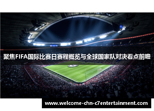 聚焦FIFA国际比赛日赛程概览与全球国家队对决看点前瞻